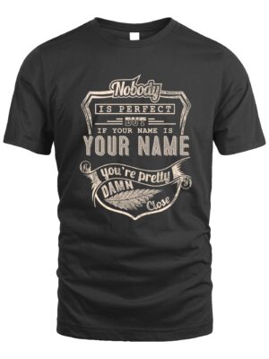 Custom T-Shirt – Nobody Is Perfect But If Your Name Is