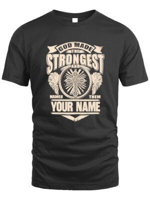 Custom T-Shirt – God Made the Strongest and Named Them Your Name | Personalized Christian Strength Tee