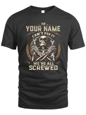 Custom T-shirt – If I Can’t Fix It, We’re All Screwed