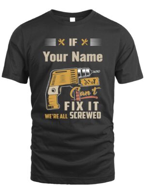 Custom T-Shirt – If Your Name Can’t Fix It, We’re All Screwed | Funny Handyman Personalized Tee