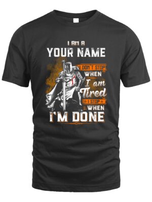 Custom Warrior T-Shirt – I Don’t Stop When I’m Tired, I Stop When I’m Done | Personalized Knight Armor Tee